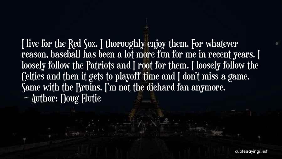 Doug Flutie Quotes: I Live For The Red Sox. I Thoroughly Enjoy Them. For Whatever Reason, Baseball Has Been A Lot More Fun