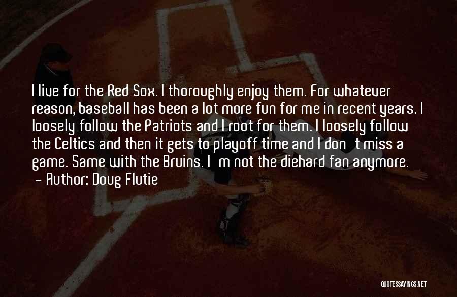 Doug Flutie Quotes: I Live For The Red Sox. I Thoroughly Enjoy Them. For Whatever Reason, Baseball Has Been A Lot More Fun