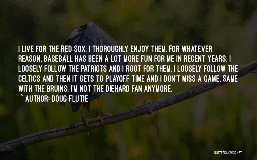 Doug Flutie Quotes: I Live For The Red Sox. I Thoroughly Enjoy Them. For Whatever Reason, Baseball Has Been A Lot More Fun