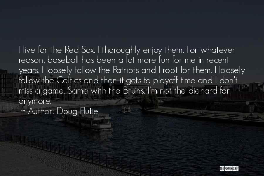 Doug Flutie Quotes: I Live For The Red Sox. I Thoroughly Enjoy Them. For Whatever Reason, Baseball Has Been A Lot More Fun