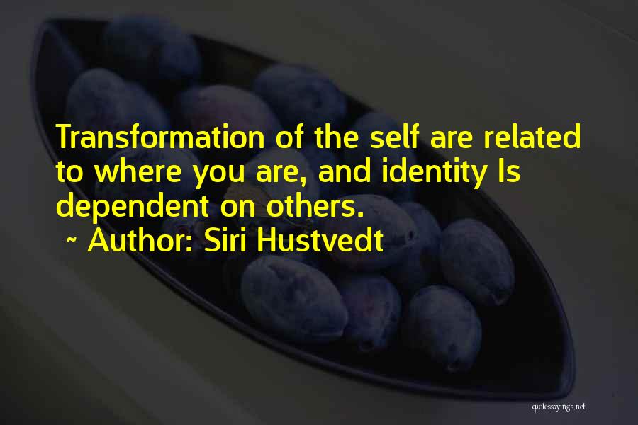 Siri Hustvedt Quotes: Transformation Of The Self Are Related To Where You Are, And Identity Is Dependent On Others.