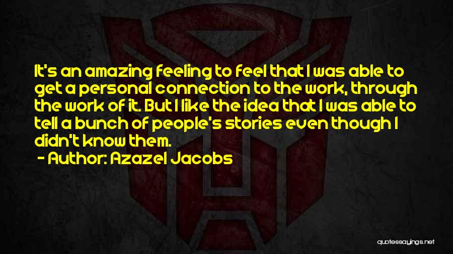 Azazel Jacobs Quotes: It's An Amazing Feeling To Feel That I Was Able To Get A Personal Connection To The Work, Through The