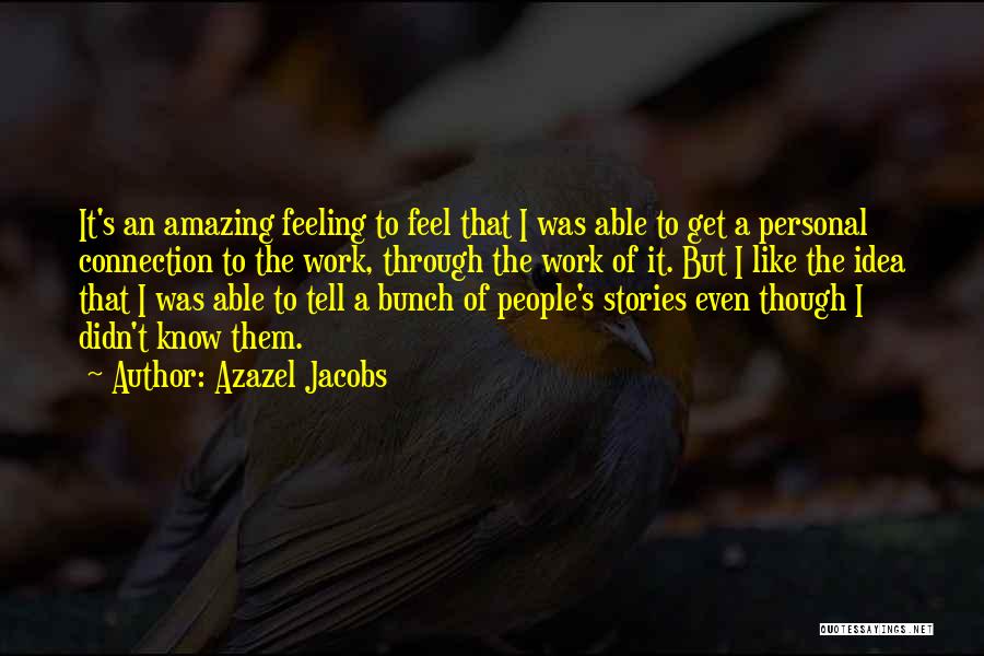 Azazel Jacobs Quotes: It's An Amazing Feeling To Feel That I Was Able To Get A Personal Connection To The Work, Through The