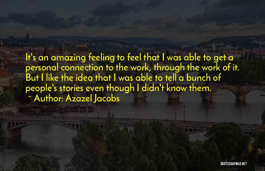 Azazel Jacobs Quotes: It's An Amazing Feeling To Feel That I Was Able To Get A Personal Connection To The Work, Through The