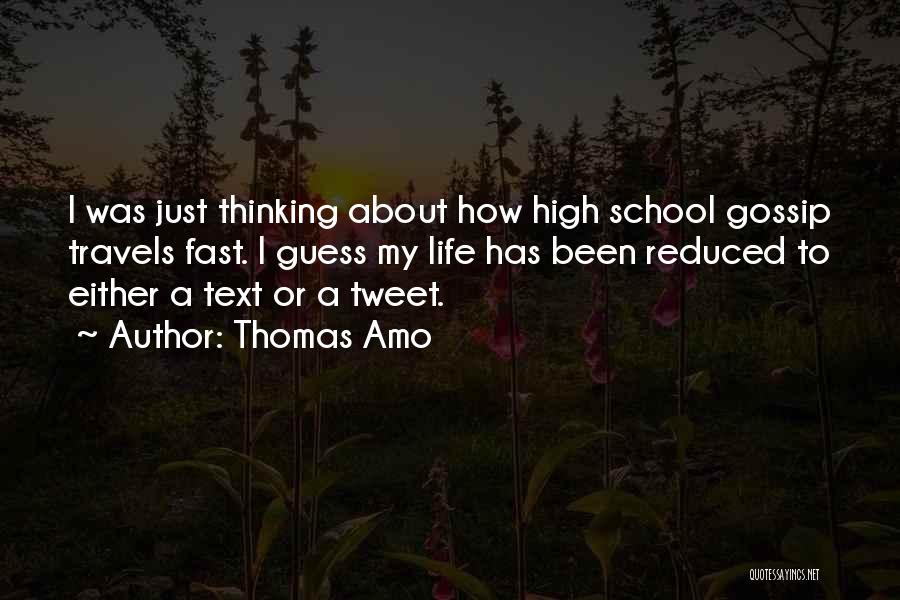 Thomas Amo Quotes: I Was Just Thinking About How High School Gossip Travels Fast. I Guess My Life Has Been Reduced To Either