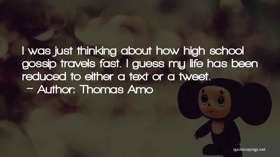 Thomas Amo Quotes: I Was Just Thinking About How High School Gossip Travels Fast. I Guess My Life Has Been Reduced To Either