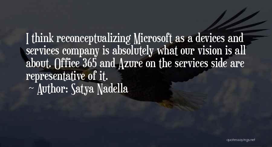 Satya Nadella Quotes: I Think Reconceptualizing Microsoft As A Devices And Services Company Is Absolutely What Our Vision Is All About. Office 365