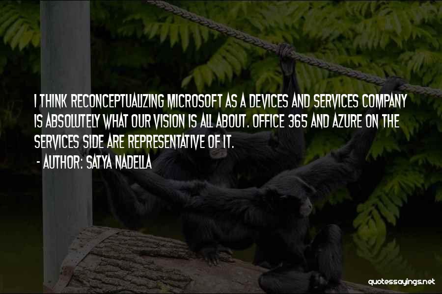 Satya Nadella Quotes: I Think Reconceptualizing Microsoft As A Devices And Services Company Is Absolutely What Our Vision Is All About. Office 365