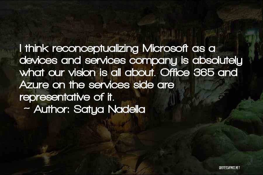 Satya Nadella Quotes: I Think Reconceptualizing Microsoft As A Devices And Services Company Is Absolutely What Our Vision Is All About. Office 365