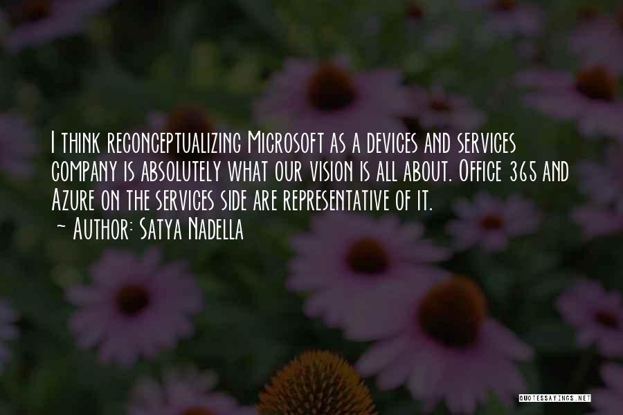 Satya Nadella Quotes: I Think Reconceptualizing Microsoft As A Devices And Services Company Is Absolutely What Our Vision Is All About. Office 365