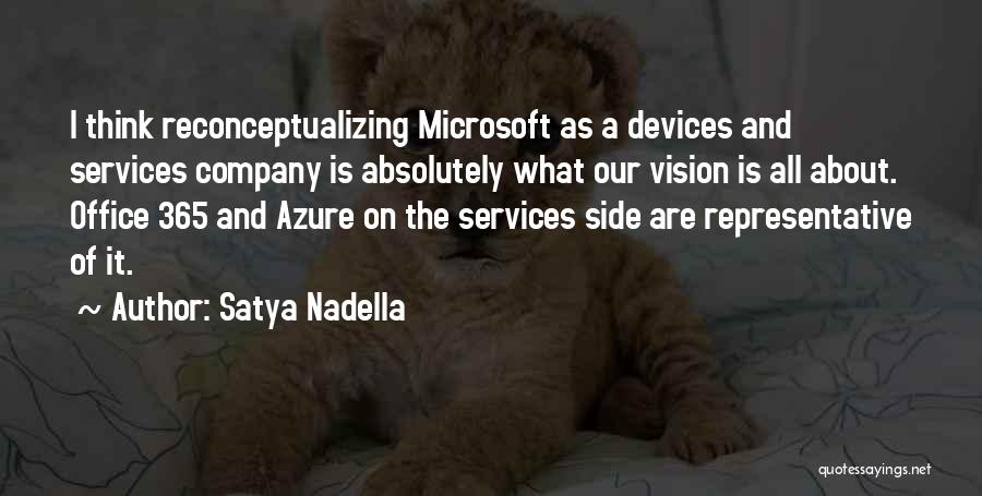 Satya Nadella Quotes: I Think Reconceptualizing Microsoft As A Devices And Services Company Is Absolutely What Our Vision Is All About. Office 365