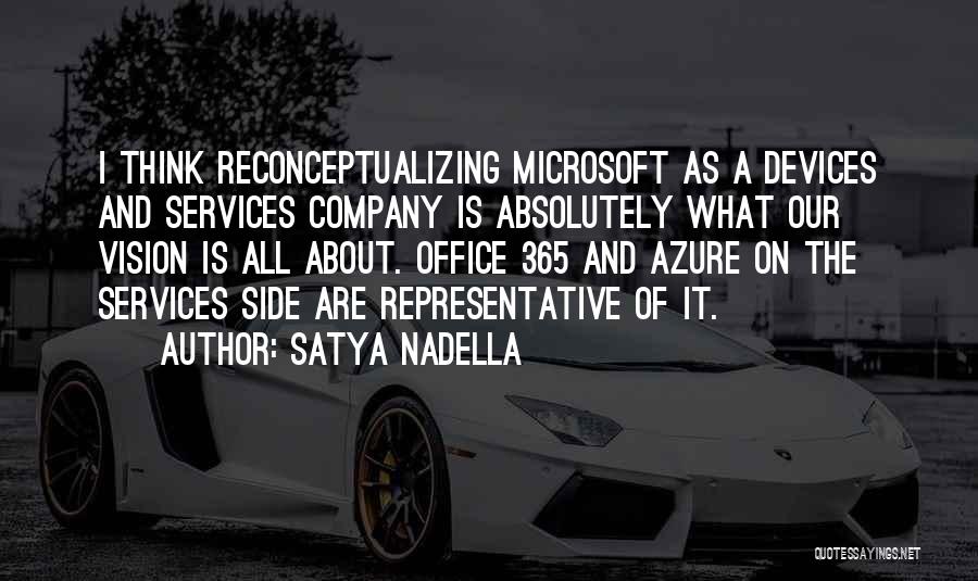 Satya Nadella Quotes: I Think Reconceptualizing Microsoft As A Devices And Services Company Is Absolutely What Our Vision Is All About. Office 365