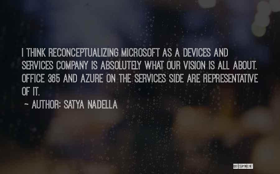 Satya Nadella Quotes: I Think Reconceptualizing Microsoft As A Devices And Services Company Is Absolutely What Our Vision Is All About. Office 365