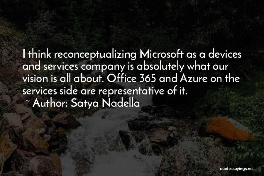 Satya Nadella Quotes: I Think Reconceptualizing Microsoft As A Devices And Services Company Is Absolutely What Our Vision Is All About. Office 365