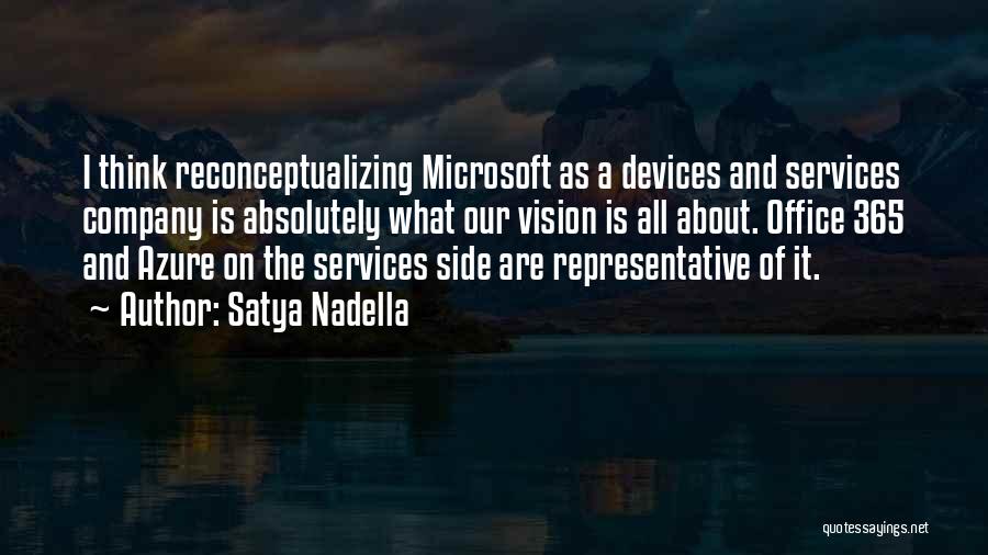 Satya Nadella Quotes: I Think Reconceptualizing Microsoft As A Devices And Services Company Is Absolutely What Our Vision Is All About. Office 365