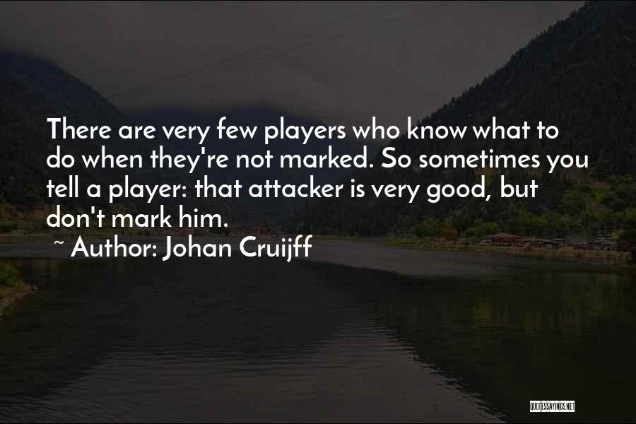 Johan Cruijff Quotes: There Are Very Few Players Who Know What To Do When They're Not Marked. So Sometimes You Tell A Player: