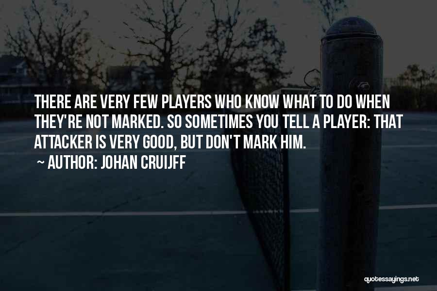 Johan Cruijff Quotes: There Are Very Few Players Who Know What To Do When They're Not Marked. So Sometimes You Tell A Player: