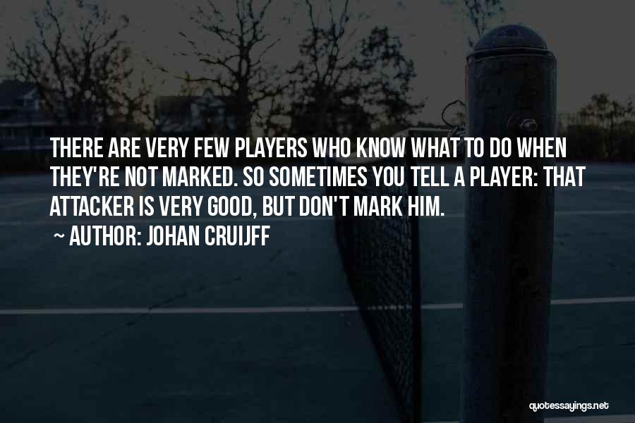 Johan Cruijff Quotes: There Are Very Few Players Who Know What To Do When They're Not Marked. So Sometimes You Tell A Player: