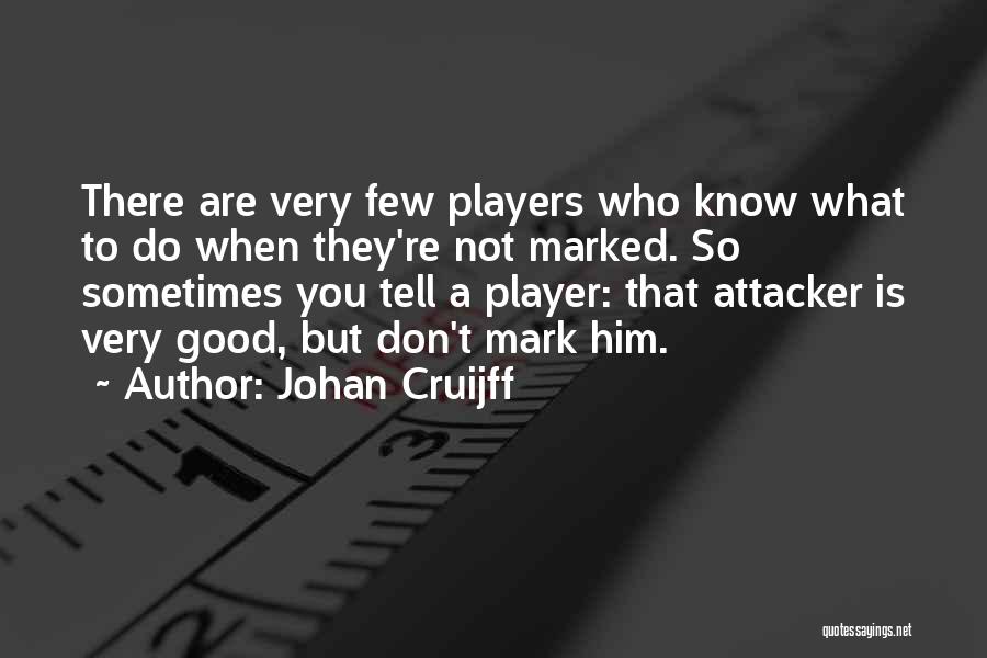 Johan Cruijff Quotes: There Are Very Few Players Who Know What To Do When They're Not Marked. So Sometimes You Tell A Player: