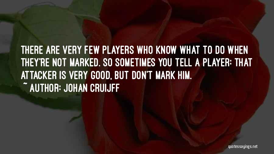 Johan Cruijff Quotes: There Are Very Few Players Who Know What To Do When They're Not Marked. So Sometimes You Tell A Player: