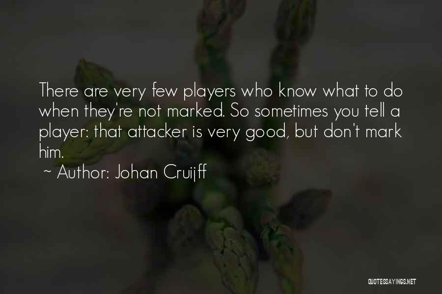 Johan Cruijff Quotes: There Are Very Few Players Who Know What To Do When They're Not Marked. So Sometimes You Tell A Player: