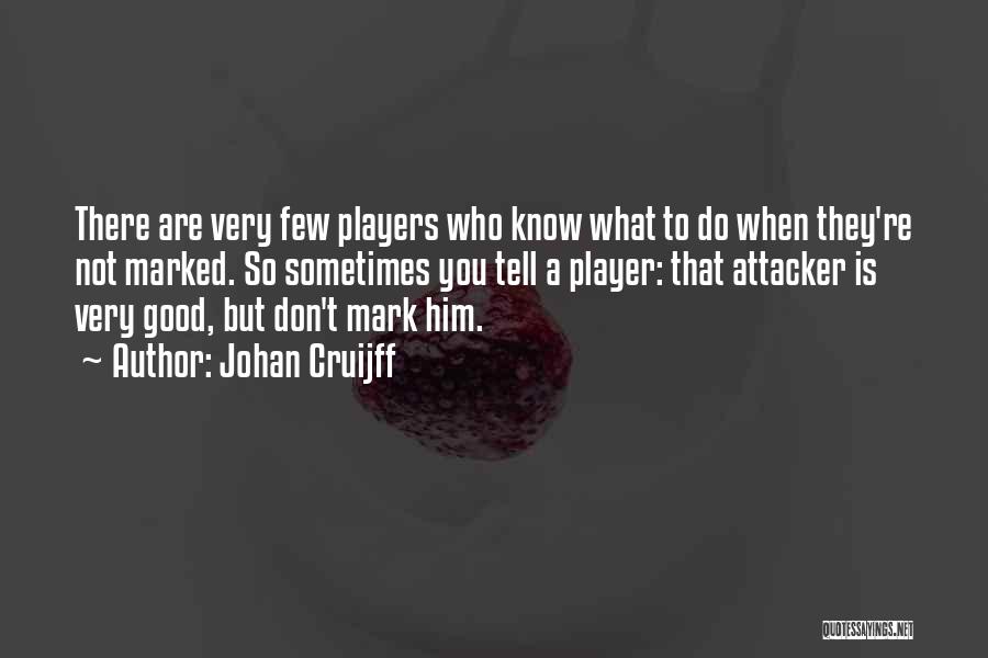Johan Cruijff Quotes: There Are Very Few Players Who Know What To Do When They're Not Marked. So Sometimes You Tell A Player: