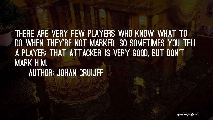 Johan Cruijff Quotes: There Are Very Few Players Who Know What To Do When They're Not Marked. So Sometimes You Tell A Player: