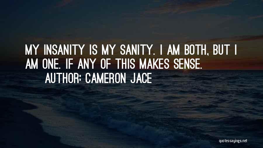 Cameron Jace Quotes: My Insanity Is My Sanity. I Am Both, But I Am One. If Any Of This Makes Sense.