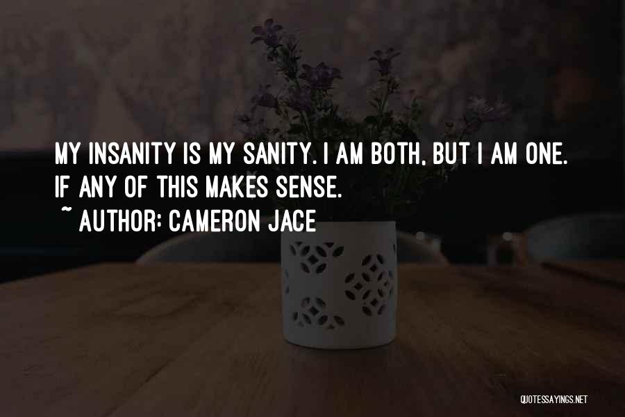 Cameron Jace Quotes: My Insanity Is My Sanity. I Am Both, But I Am One. If Any Of This Makes Sense.