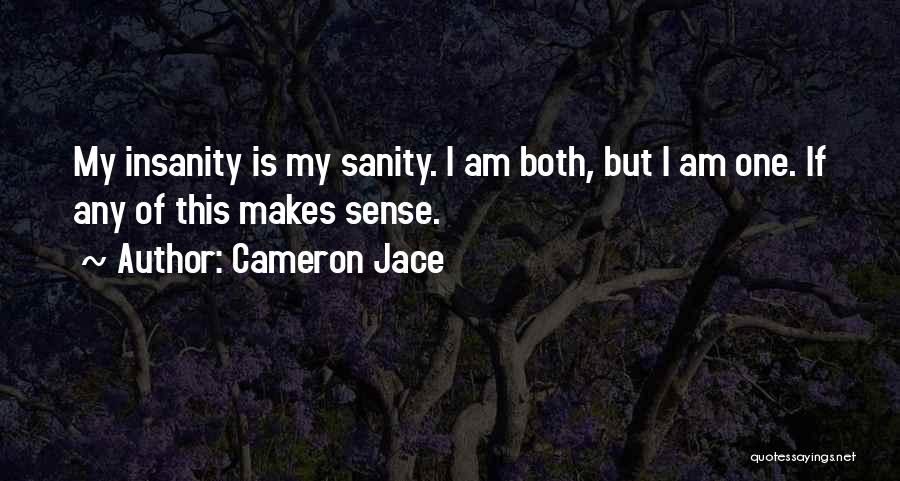 Cameron Jace Quotes: My Insanity Is My Sanity. I Am Both, But I Am One. If Any Of This Makes Sense.