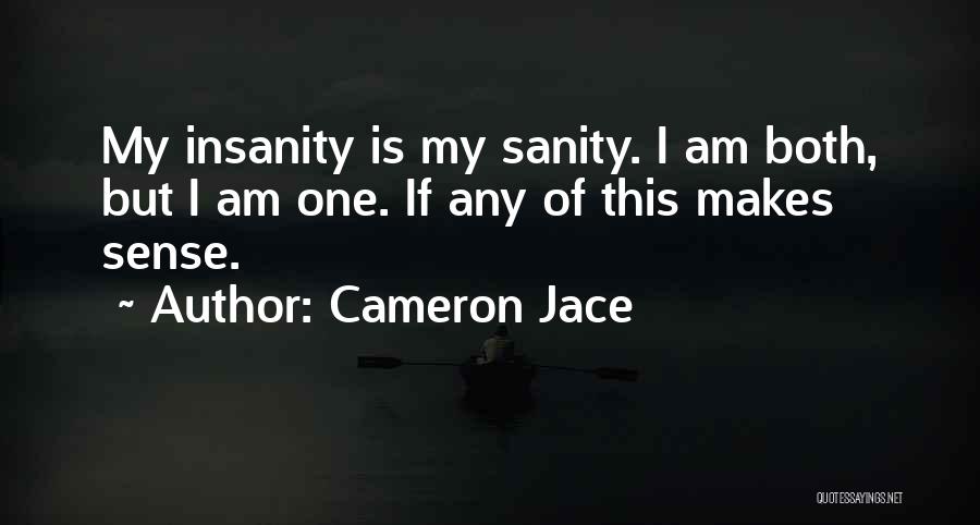 Cameron Jace Quotes: My Insanity Is My Sanity. I Am Both, But I Am One. If Any Of This Makes Sense.