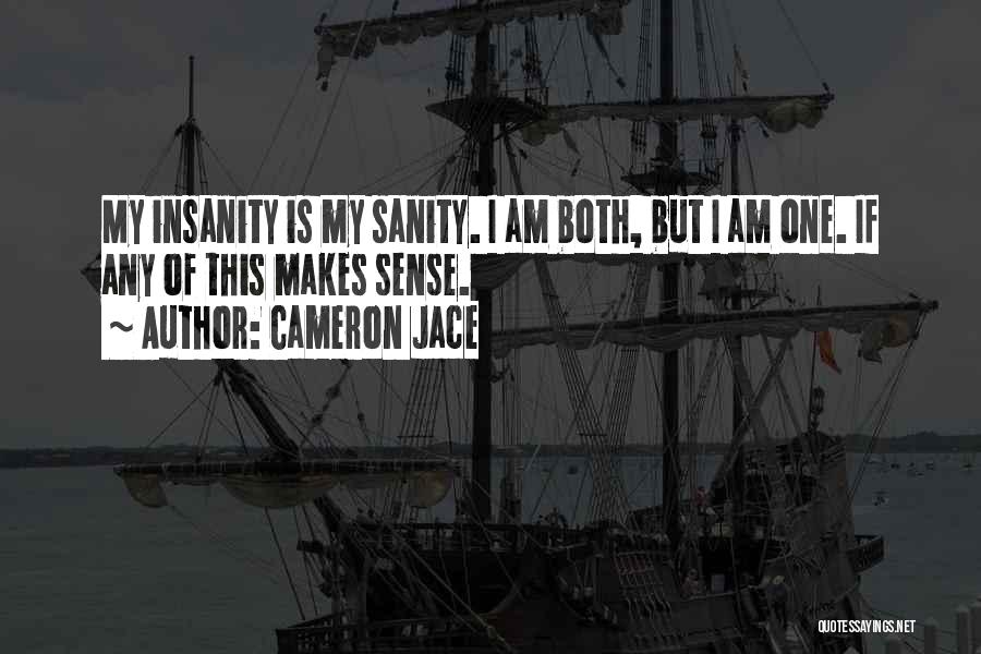 Cameron Jace Quotes: My Insanity Is My Sanity. I Am Both, But I Am One. If Any Of This Makes Sense.