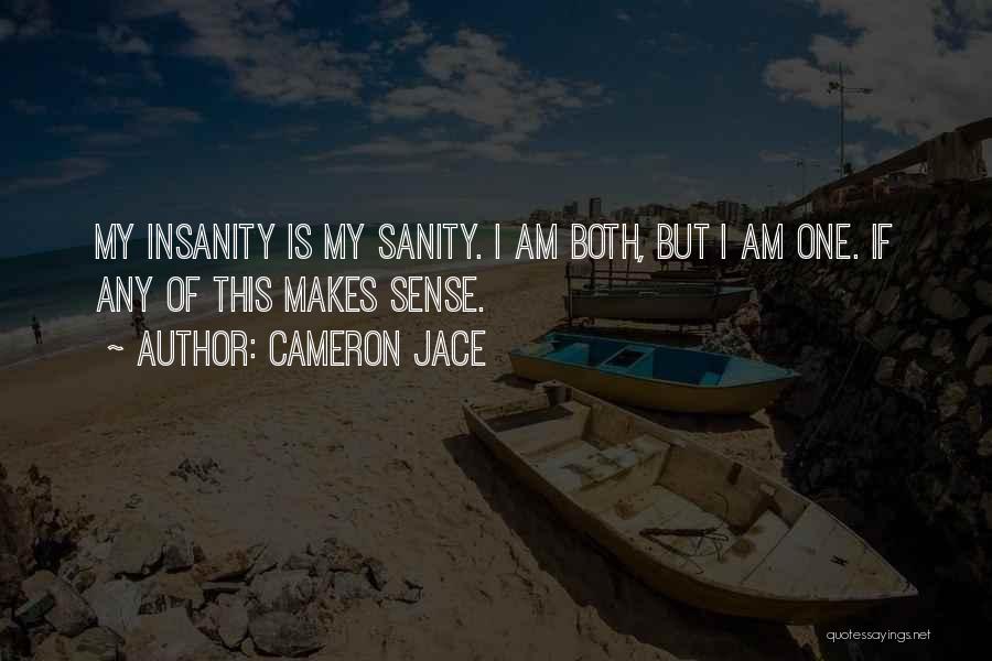 Cameron Jace Quotes: My Insanity Is My Sanity. I Am Both, But I Am One. If Any Of This Makes Sense.