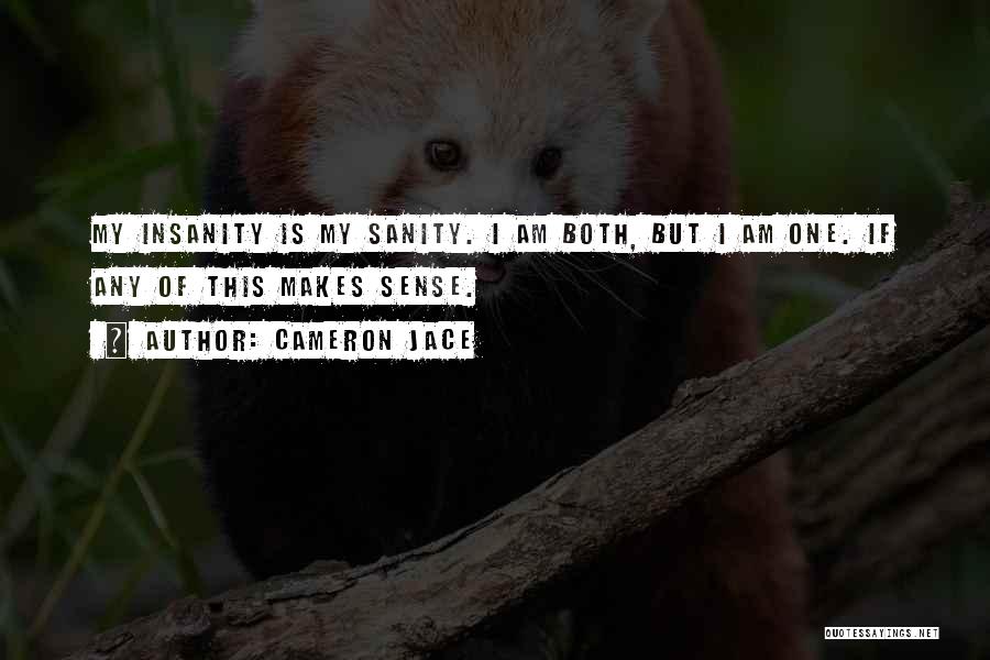 Cameron Jace Quotes: My Insanity Is My Sanity. I Am Both, But I Am One. If Any Of This Makes Sense.