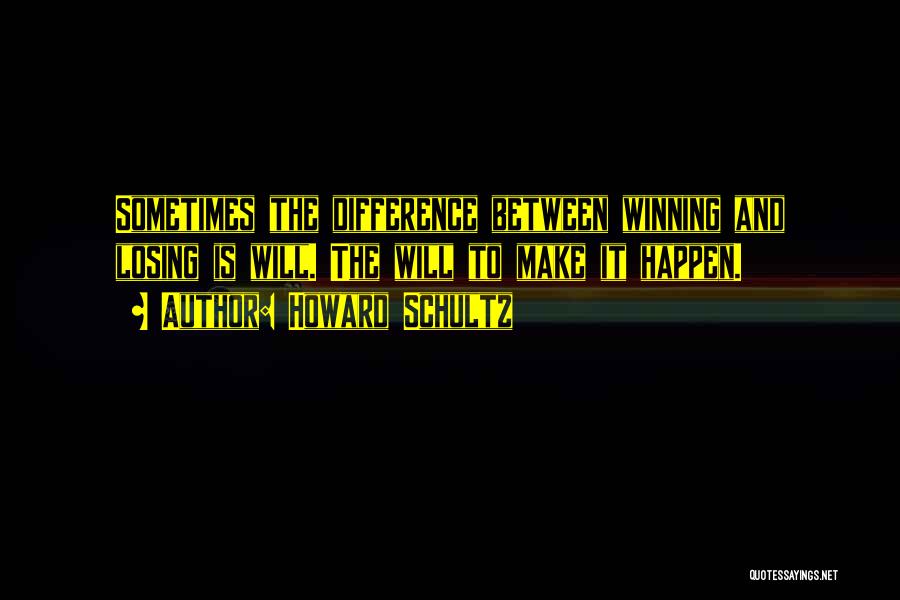 Howard Schultz Quotes: Sometimes The Difference Between Winning And Losing Is Will. The Will To Make It Happen.