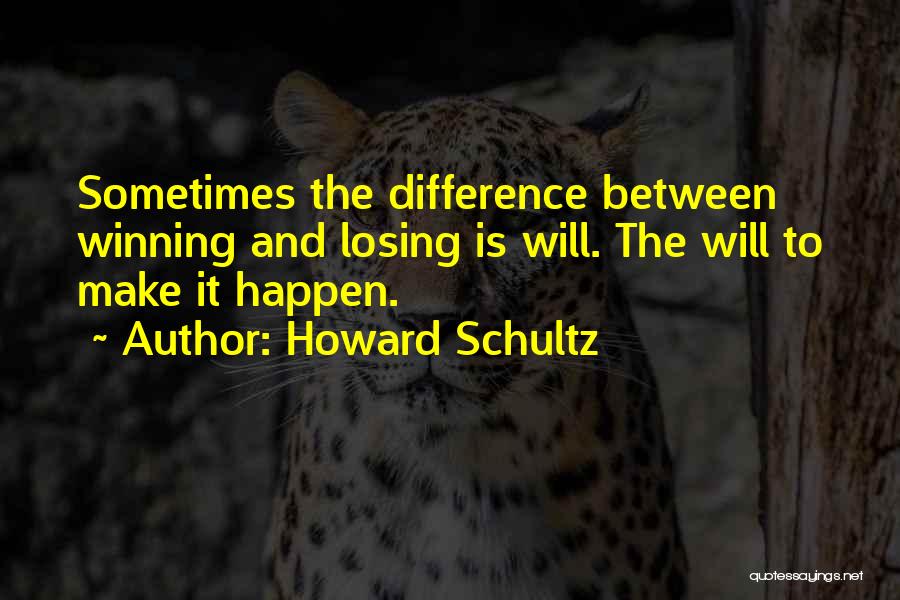 Howard Schultz Quotes: Sometimes The Difference Between Winning And Losing Is Will. The Will To Make It Happen.