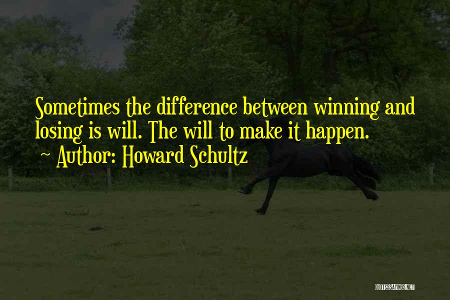 Howard Schultz Quotes: Sometimes The Difference Between Winning And Losing Is Will. The Will To Make It Happen.