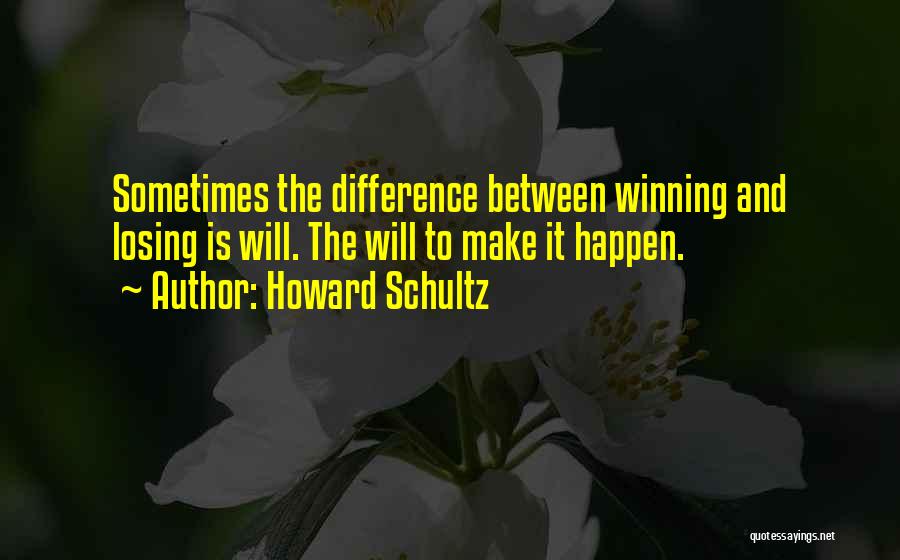 Howard Schultz Quotes: Sometimes The Difference Between Winning And Losing Is Will. The Will To Make It Happen.