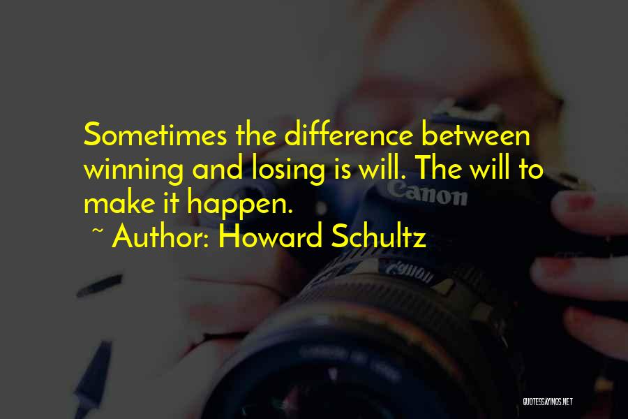 Howard Schultz Quotes: Sometimes The Difference Between Winning And Losing Is Will. The Will To Make It Happen.