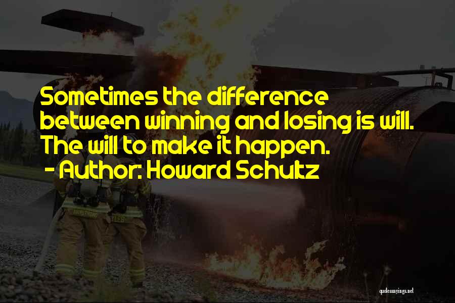 Howard Schultz Quotes: Sometimes The Difference Between Winning And Losing Is Will. The Will To Make It Happen.