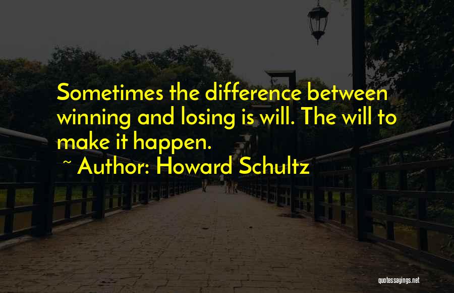 Howard Schultz Quotes: Sometimes The Difference Between Winning And Losing Is Will. The Will To Make It Happen.