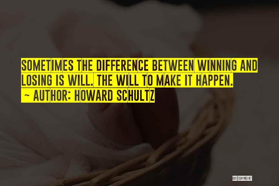 Howard Schultz Quotes: Sometimes The Difference Between Winning And Losing Is Will. The Will To Make It Happen.