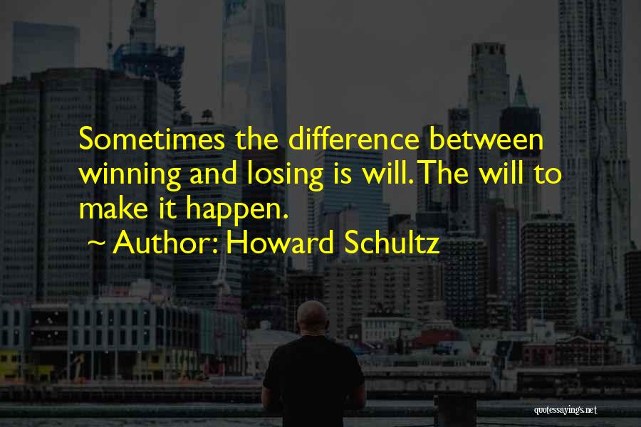 Howard Schultz Quotes: Sometimes The Difference Between Winning And Losing Is Will. The Will To Make It Happen.