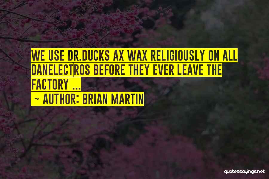 Brian Martin Quotes: We Use Dr.ducks Ax Wax Religiously On All Danelectros Before They Ever Leave The Factory ...