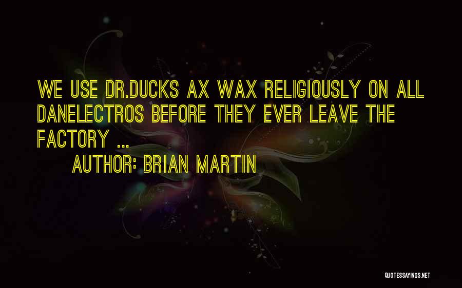 Brian Martin Quotes: We Use Dr.ducks Ax Wax Religiously On All Danelectros Before They Ever Leave The Factory ...