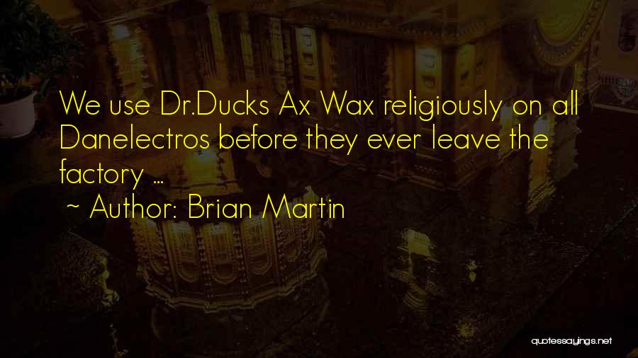 Brian Martin Quotes: We Use Dr.ducks Ax Wax Religiously On All Danelectros Before They Ever Leave The Factory ...