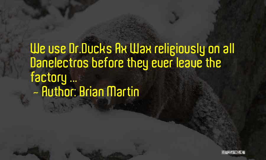 Brian Martin Quotes: We Use Dr.ducks Ax Wax Religiously On All Danelectros Before They Ever Leave The Factory ...