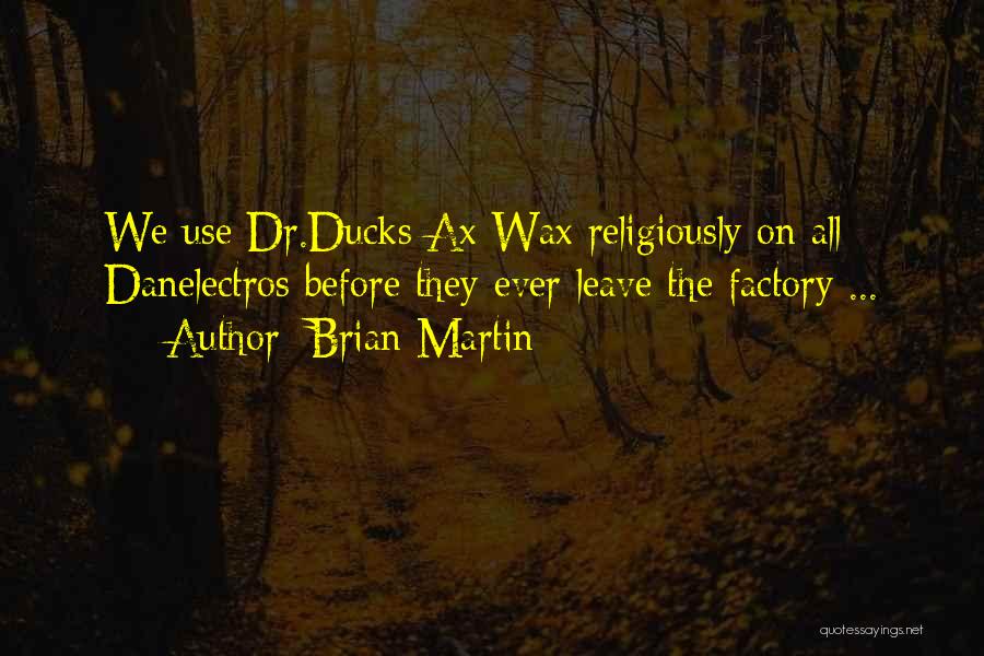 Brian Martin Quotes: We Use Dr.ducks Ax Wax Religiously On All Danelectros Before They Ever Leave The Factory ...