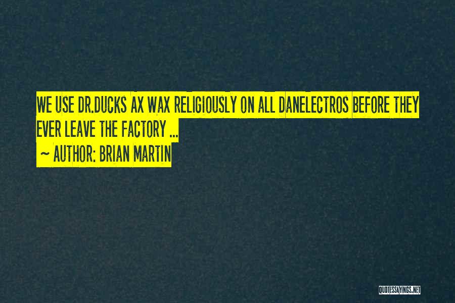 Brian Martin Quotes: We Use Dr.ducks Ax Wax Religiously On All Danelectros Before They Ever Leave The Factory ...