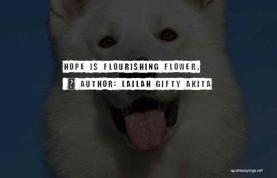 Lailah Gifty Akita Quotes: Hope Is Flourishing Flower.